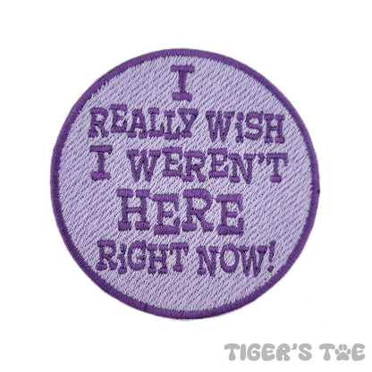 I WISH I WEREN'T HERE RIGHT NOW | Embroidered Patch