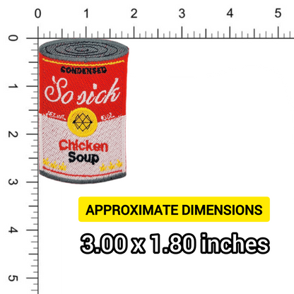 Embroidered patch of novelty can of 'Chicken Soup' with humorous text ' So Sick, Chicken Soup' on a white background with measurements for scale